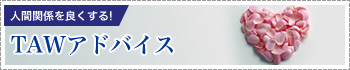人間関係を良くする！TAWアドバイス